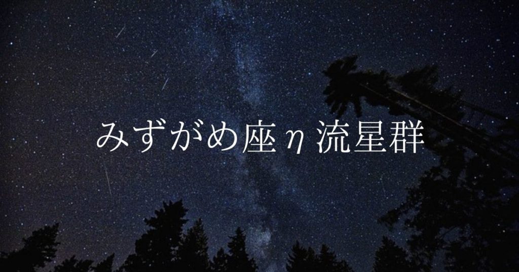 【2020年】流星群情報「みずがめ座η（エータ）流星群」
