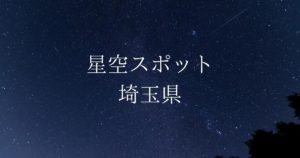 【関東】埼玉県の綺麗な星空スポット一覧（随時更新）