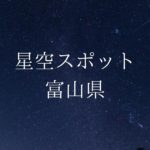 【中部・東海】富山県の綺麗な星空スポット一覧（随時更新）