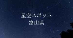 【中部・東海】富山県の綺麗な星空スポット一覧（随時更新）